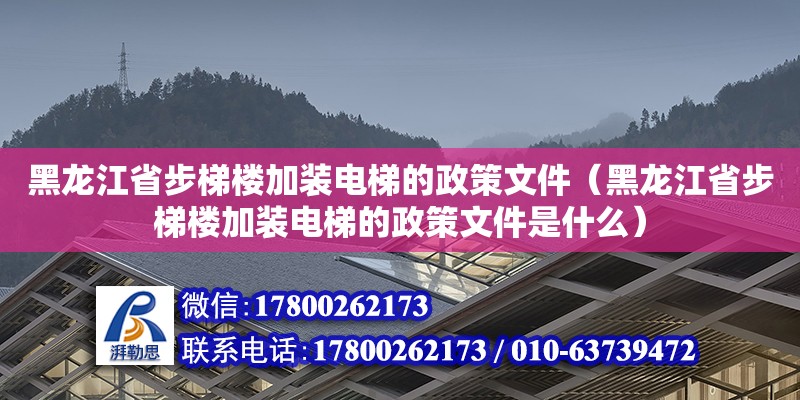 黑龍江省步梯樓加裝電梯的政策文件（黑龍江省步梯樓加裝電梯的政策文件是什么）