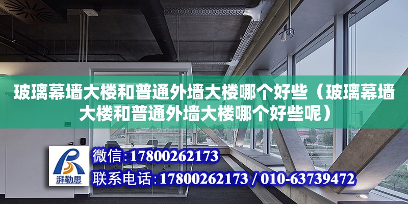 玻璃幕墻大樓和普通外墻大樓哪個好些（玻璃幕墻大樓和普通外墻大樓哪個好些呢）