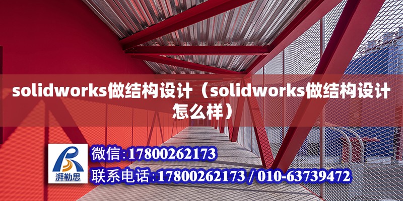 solidworks做結(jié)構(gòu)設(shè)計（solidworks做結(jié)構(gòu)設(shè)計怎么樣）