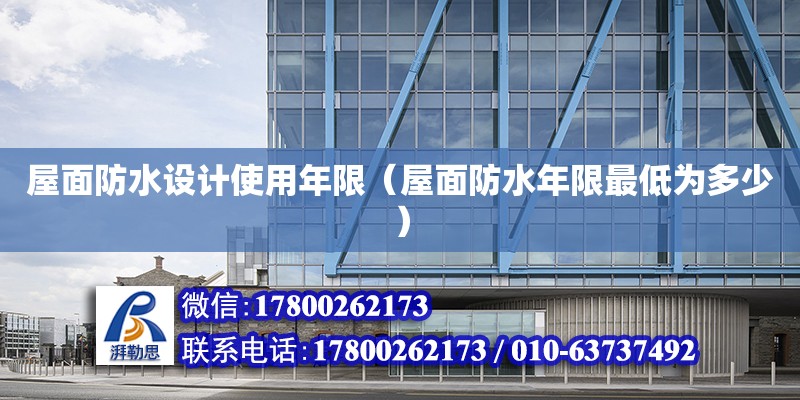 屋面防水設計使用年限（屋面防水年限最低為多少） 鋼結構網架設計