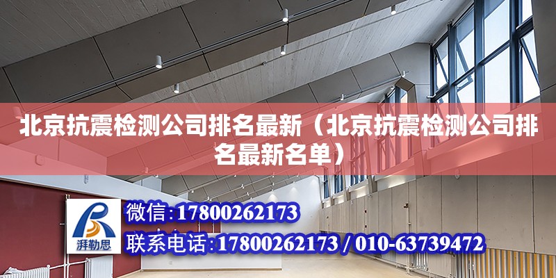 北京抗震檢測(cè)公司排名最新（北京抗震檢測(cè)公司排名最新名單） 鋼結(jié)構(gòu)網(wǎng)架設(shè)計(jì)