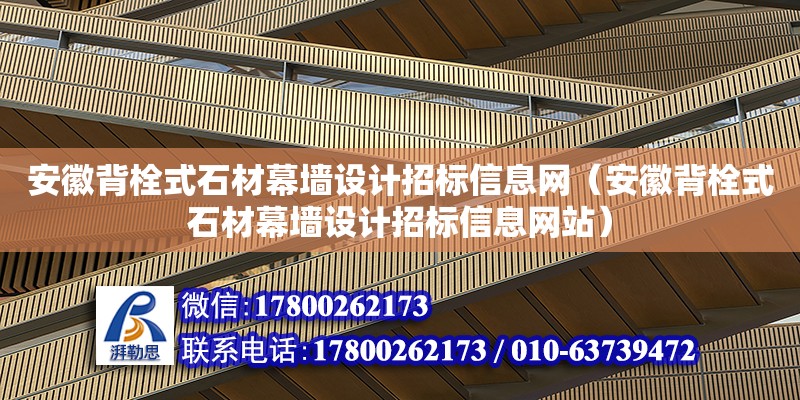 安徽背栓式石材幕墻設計招標信息網(wǎng)（安徽背栓式石材幕墻設計招標信息網(wǎng)站） 鋼結(jié)構(gòu)網(wǎng)架設計