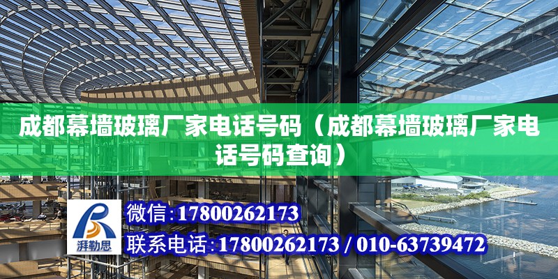 成都幕墻玻璃廠家電話號碼（成都幕墻玻璃廠家電話號碼查詢） 鋼結構網架設計