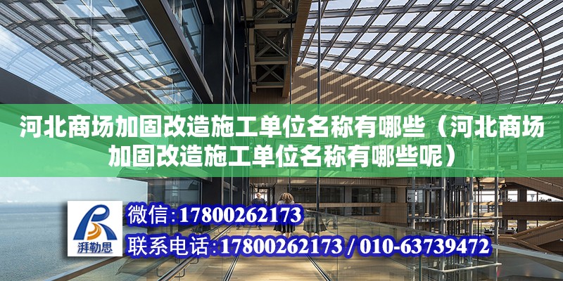 河北商場加固改造施工單位名稱有哪些（河北商場加固改造施工單位名稱有哪些呢） 鋼結構網架設計