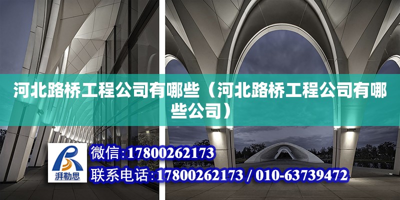 河北路橋工程公司有哪些（河北路橋工程公司有哪些公司）