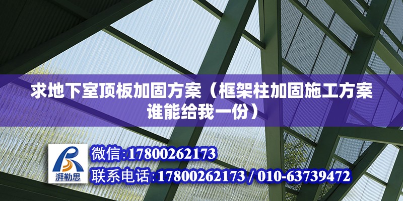 求地下室頂板加固方案（框架柱加固施工方案誰能給我一份）