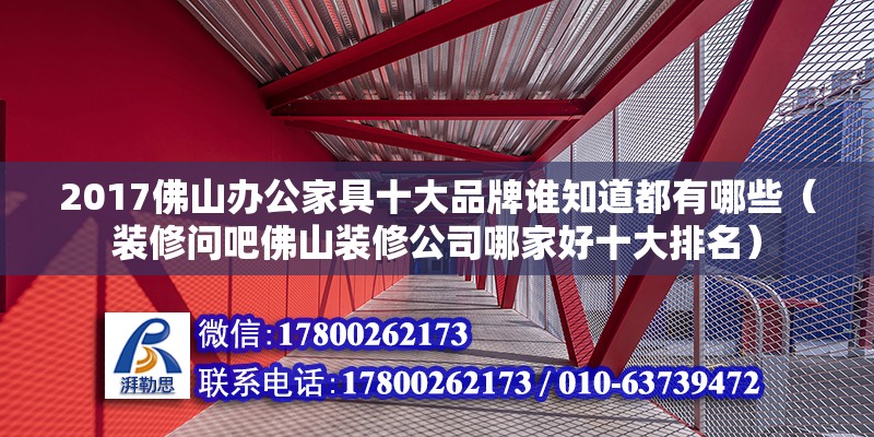 2017佛山辦公家具十大品牌誰知道都有哪些（裝修問吧佛山裝修公司哪家好十大排名） 鋼結(jié)構(gòu)網(wǎng)架設(shè)計