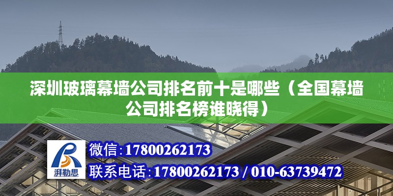 深圳玻璃幕墻公司排名前十是哪些（全國幕墻公司排名榜誰曉得）