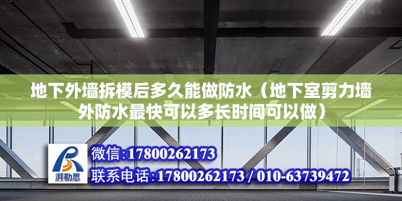 地下外墻拆模后多久能做防水（地下室剪力墻外防水最快可以多長時間可以做）