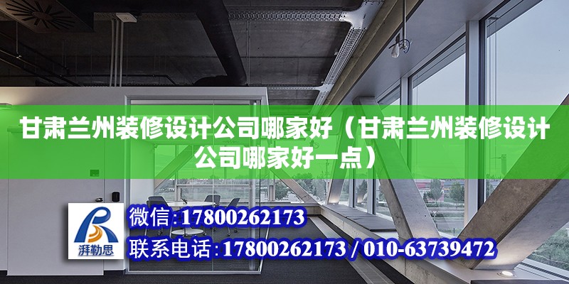 甘肅蘭州裝修設計公司哪家好（甘肅蘭州裝修設計公司哪家好一點） 建筑施工圖設計