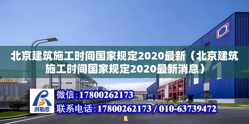 北京建筑施工時(shí)間國家規(guī)定2020最新（北京建筑施工時(shí)間國家規(guī)定2020最新消息）