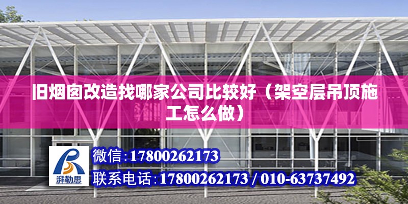 舊煙囪改造找哪家公司比較好（架空層吊頂施工怎么做） 鋼結構網架設計