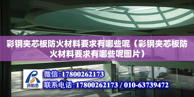 彩鋼夾芯板防火材料要求有哪些呢（彩鋼夾芯板防火材料要求有哪些呢圖片）