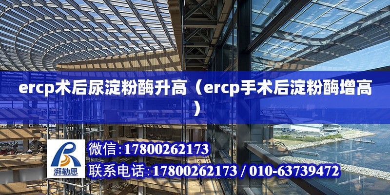 ercp術后尿淀粉酶升高（ercp手術后淀粉酶增高） 鋼結構網架設計