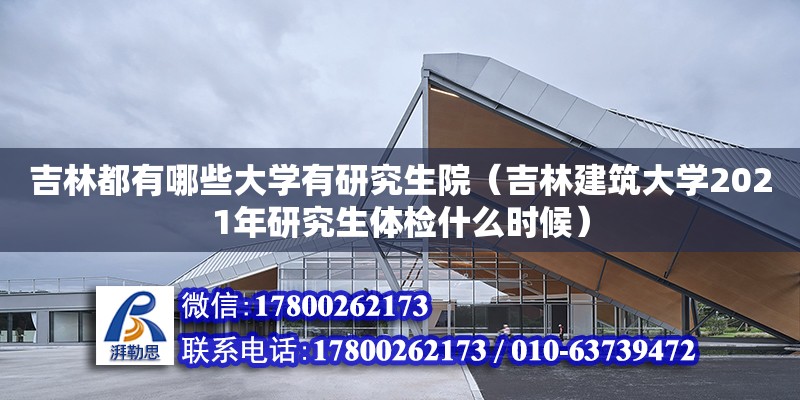 吉林都有哪些大學有研究生院（吉林建筑大學2021年研究生體檢什么時候）