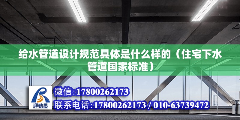 給水管道設計規范具體是什么樣的（住宅下水管道國家標準） 鋼結構網架設計