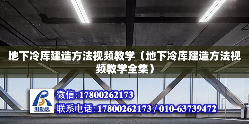 地下冷庫建造方法視頻教學（地下冷庫建造方法視頻教學全集）