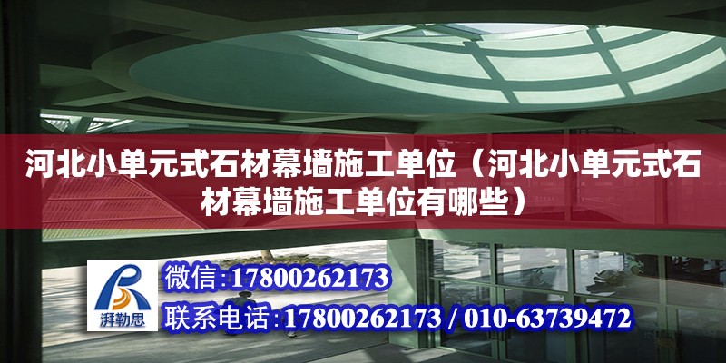 河北小單元式石材幕墻施工單位（河北小單元式石材幕墻施工單位有哪些）