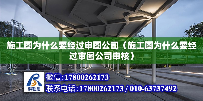 施工圖為什么要經過審圖公司（施工圖為什么要經過審圖公司審核） 鋼結構網架設計