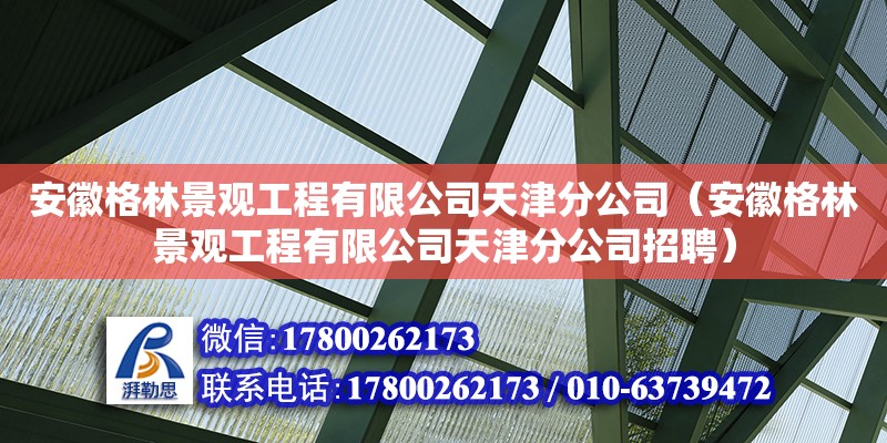 安徽格林景觀工程有限公司天津分公司（安徽格林景觀工程有限公司天津分公司招聘）