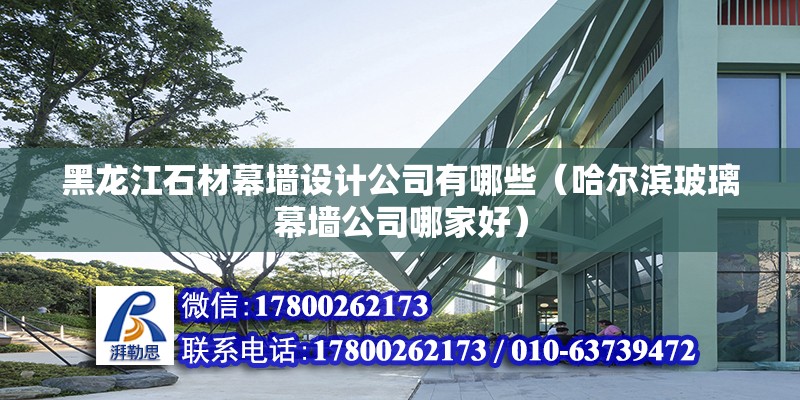 黑龍江石材幕墻設(shè)計(jì)公司有哪些（哈爾濱玻璃幕墻公司哪家好） 鋼結(jié)構(gòu)網(wǎng)架設(shè)計(jì)