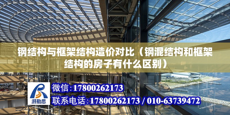 鋼結構與框架結構造價對比（鋼混結構和框架結構的房子有什么區別）