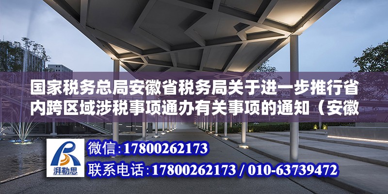 國家稅務(wù)總局安徽省稅務(wù)局關(guān)于進(jìn)一步推行省內(nèi)跨區(qū)域涉稅事項(xiàng)通辦有關(guān)事項(xiàng)的通知（安徽省征地補(bǔ)償新標(biāo)準(zhǔn)2021年最新標(biāo)準(zhǔn)是什么）