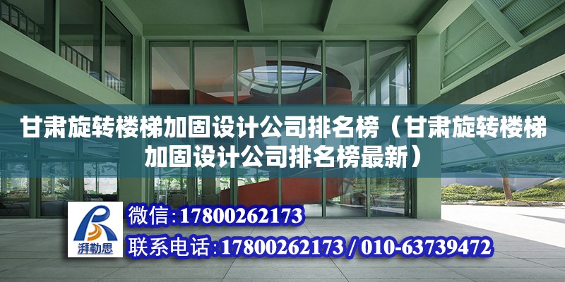 甘肅旋轉樓梯加固設計公司排名榜（甘肅旋轉樓梯加固設計公司排名榜最新） 結構機械鋼結構設計