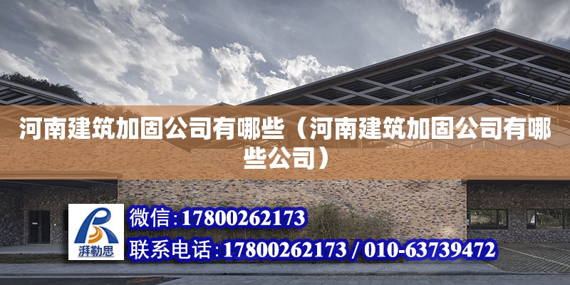 河南建筑加固公司有哪些（河南建筑加固公司有哪些公司）