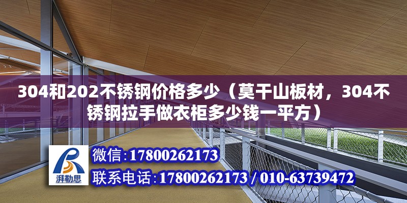 304和202不銹鋼價格多少（莫干山板材，304不銹鋼拉手做衣柜多少錢一平方）