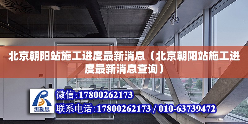 北京朝陽站施工進度最新消息（北京朝陽站施工進度最新消息查詢）