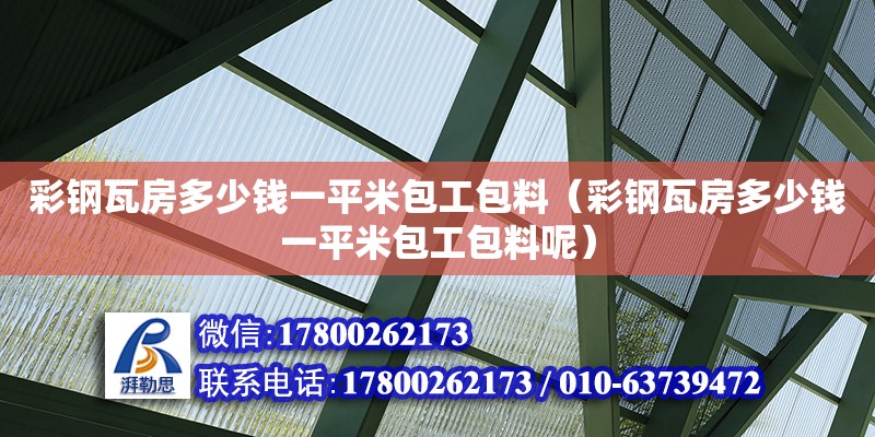 彩鋼瓦房多少錢一平米包工包料（彩鋼瓦房多少錢一平米包工包料呢）