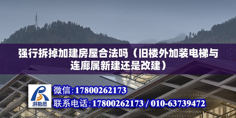 強行拆掉加建房屋合法嗎（舊樓外加裝電梯與連廊屬新建還是改建）