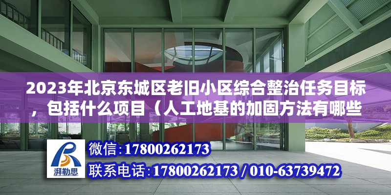 2023年北京東城區老舊小區綜合整治任務目標，包括什么項目（人工地基的加固方法有哪些）