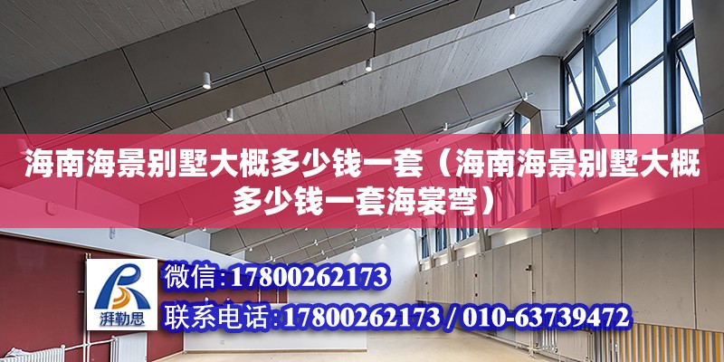 海南海景別墅大概多少錢一套（海南海景別墅大概多少錢一套海裳彎）