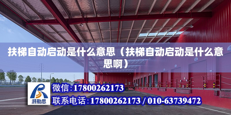 扶梯自動啟動是什么意思（扶梯自動啟動是什么意思啊） 結構砌體施工