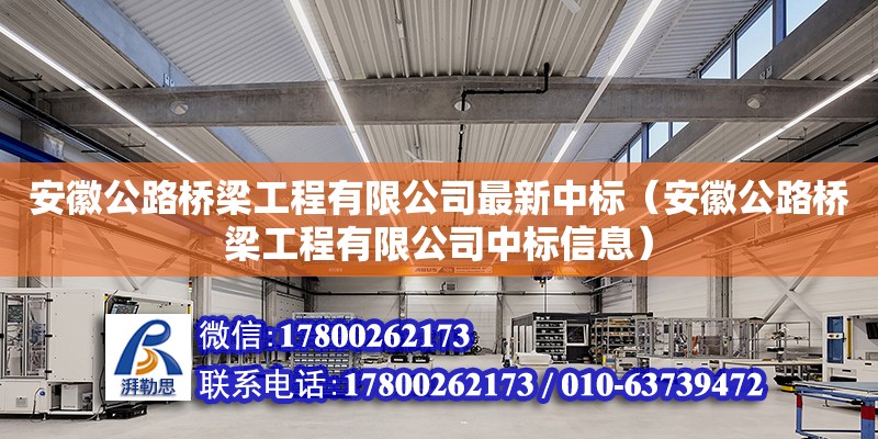 安徽公路橋梁工程有限公司最新中標（安徽公路橋梁工程有限公司中標信息） 裝飾工裝施工