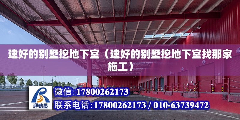 建好的別墅挖地下室（建好的別墅挖地下室找那家施工） 裝飾家裝設計