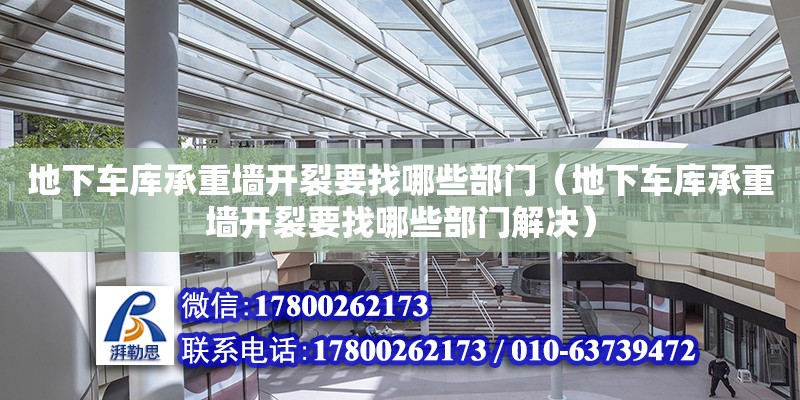 地下車庫承重墻開裂要找哪些部門（地下車庫承重墻開裂要找哪些部門解決）