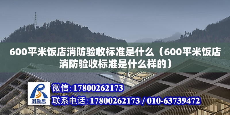 600平米飯店消防驗收標準是什么（600平米飯店消防驗收標準是什么樣的）