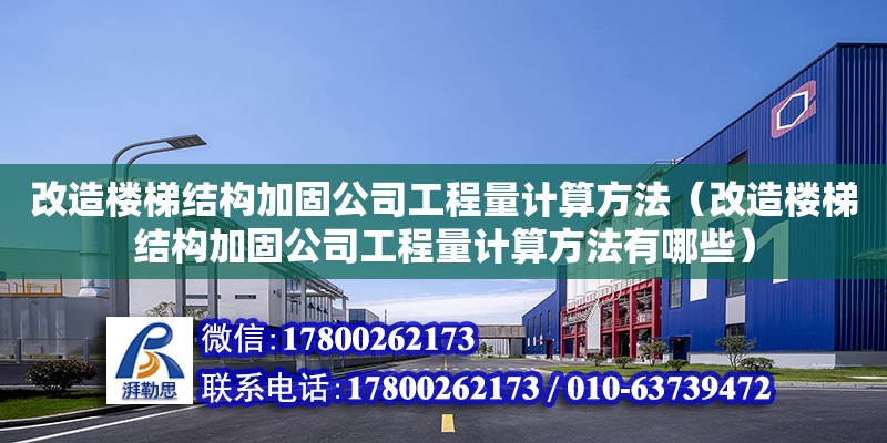 改造樓梯結構加固公司工程量計算方法（改造樓梯結構加固公司工程量計算方法有哪些）