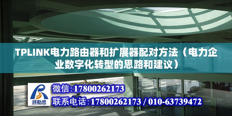 TPLINK電力路由器和擴展器配對方法（電力企業數字化轉型的思路和建議） 鋼結構網架設計