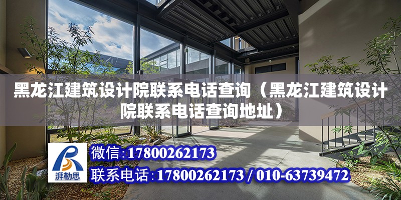 黑龍江建筑設計院聯系電話查詢（黑龍江建筑設計院聯系電話查詢地址）