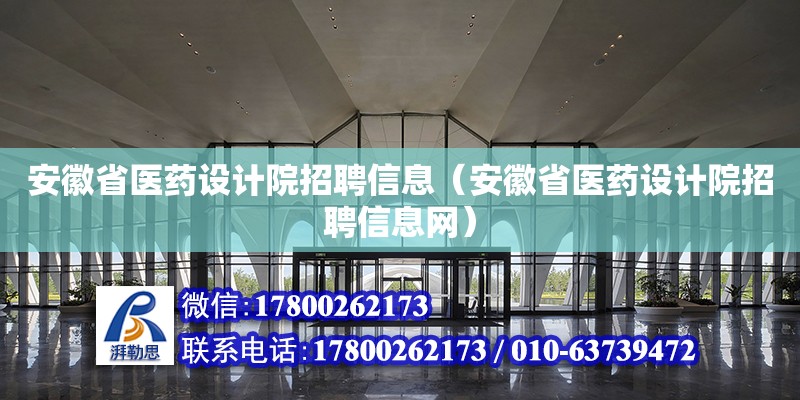 安徽省醫藥設計院招聘信息（安徽省醫藥設計院招聘信息網） 北京鋼結構設計