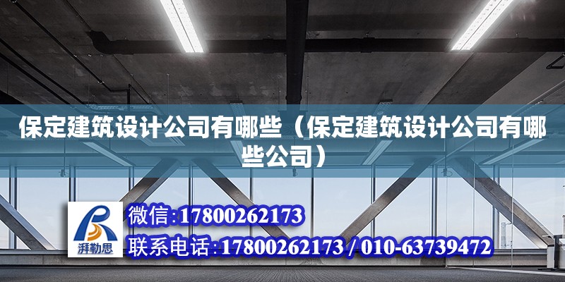 保定建筑設(shè)計公司有哪些（保定建筑設(shè)計公司有哪些公司） 裝飾家裝施工