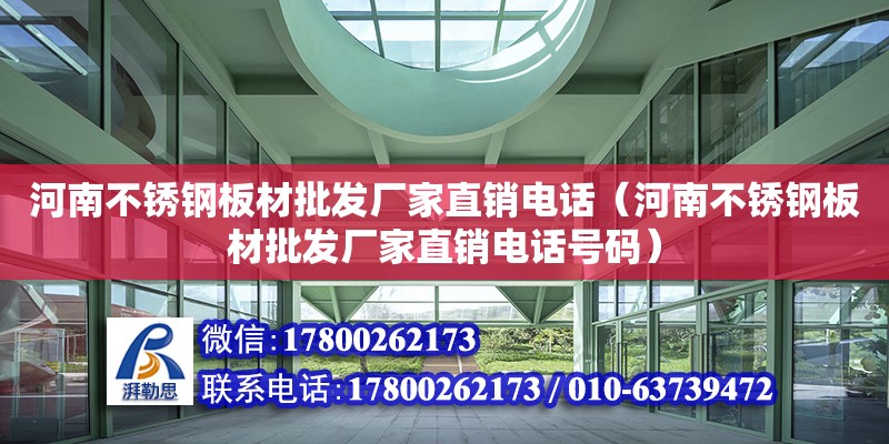 河南不銹鋼板材批發廠家直銷電話（河南不銹鋼板材批發廠家直銷電話號碼）