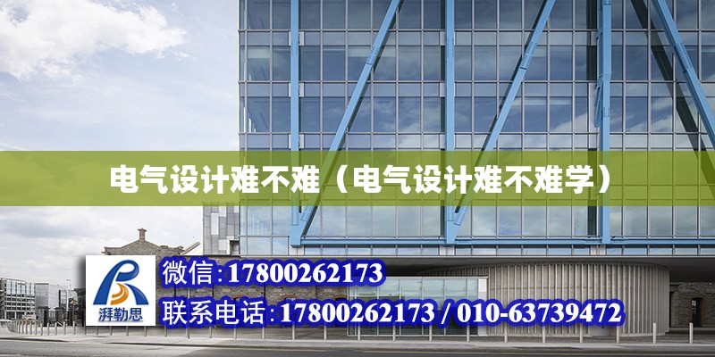 電氣設計難不難（電氣設計難不難學） 北京加固設計（加固設計公司）