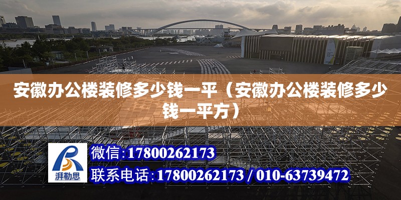 安徽辦公樓裝修多少錢一平（安徽辦公樓裝修多少錢一平方） 北京加固設(shè)計（加固設(shè)計公司）