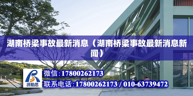 湖南橋梁事故最新消息（湖南橋梁事故最新消息新聞） 北京加固設計（加固設計公司）