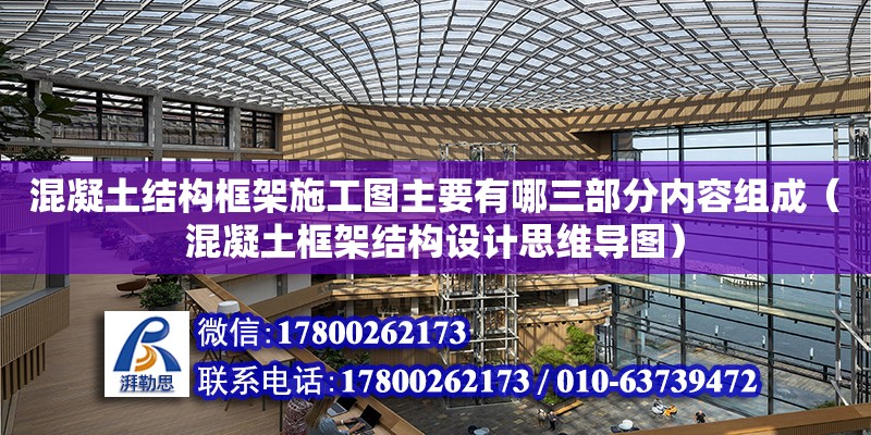 混凝土結構框架施工圖主要有哪三部分內容組成（混凝土框架結構設計思維導圖） 鋼結構網架設計